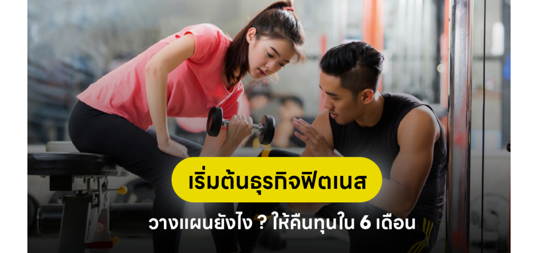 เริ่มต้นธุรกิจฟิตเนส ให้คืนทุนใน 6 เดือน อย่างมีประสิทธิภาพ